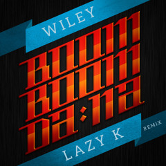 Wiley - Boom Boom (Lazy K Remix)