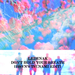 LEDENAK - Don't Hold Your Breath (24SVN's Tsunami Edit)