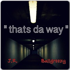 thats da way- JR ft Ball Greezy