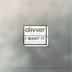 Olivver The Kid - I Want It (Augusti Remix)
