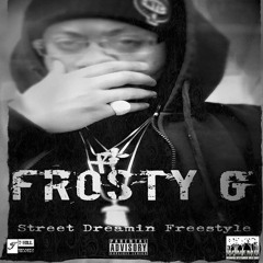 FROSTY G - STREET DREAMIN FREESTYLE