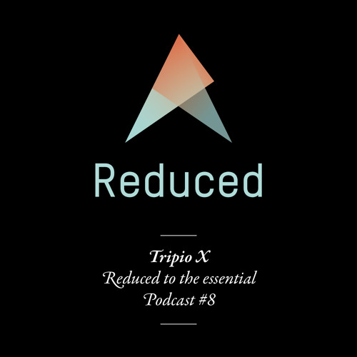 REDUCED to the essential. / Podcast #8 : Tripio X