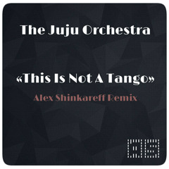 The Juju Orchestra - This Is Not A Tango (Alex Shinkareff Remix)