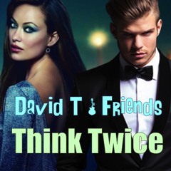 Think Twice - by David T & Friends