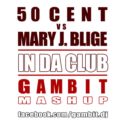 Stream 50 Cent Vs. Mary J. Blige - In Da Club (Gambit Mashup) by GAMBIT DJ  | Listen online for free on SoundCloud