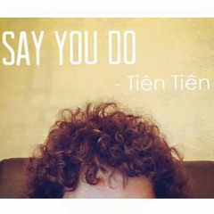 Say You Do (Official) - Tiên Tiên