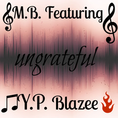 M.B. Featuring Y.P. Blaze-- Ungrateful ( Produced By Y.P.& M.B.