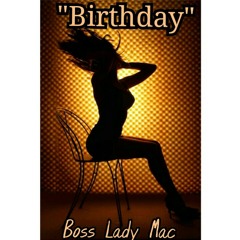 Boss Lady Mac  "Birthday" song.  at New single by  hip hop and r&b artist BLM