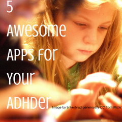 #3: 5 Awesome Apps for Your ADHDer