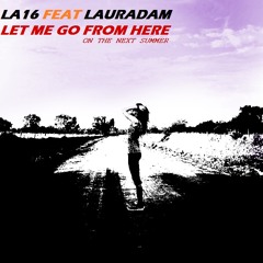 Let Me Go From Here - LA16 feat Lauradam in Project (Available on the next Summer!)