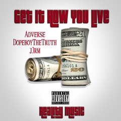 Get It How You Live - AdVerse, DopeboyTheTruth, J3rm
