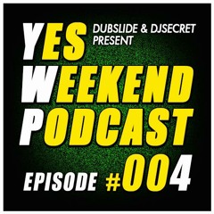 YES WEEKEND PODCAST #004 [07-2014] MIXED BY DUBSLIDE & SECRET | ***FREE DOWNLOAD***