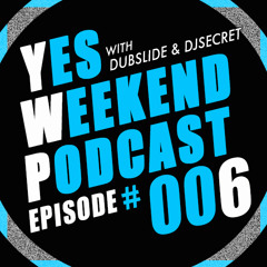 YES WEEKEND PODCAST #006 [04-2015] MIXED BY DUBSLIDE & SECRET | ***FREE DOWNLOAD***