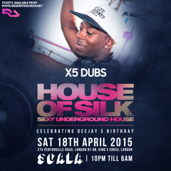 X5 Dubs - 10.45am - 12am Live @ House of Silk (DJ S Birthday)- Sat 18th April 2015