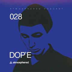 Dj Dop'e - Atmosphered Podcast #028