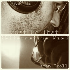 Just Do That [Featuring Khan Troll] (Alternative StiffaFish Mix)