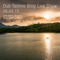 Dub Techno Blog Live Show 041 - Mixlr - 26.04.15