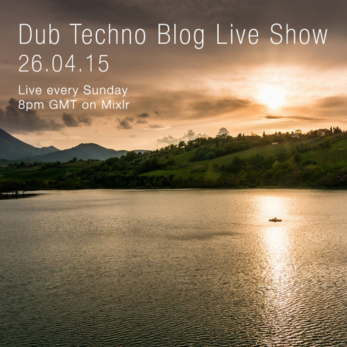 Dub Techno Blog Live Show 041 - Mixlr - 26.04.15