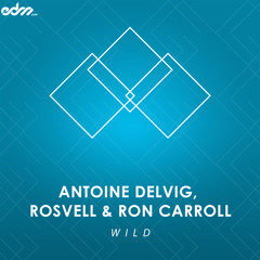 Antoine Delvig, Rosvell & Ron Carroll - Wild [EDM.com Exclusive]