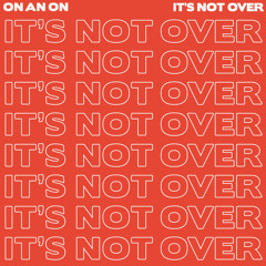 ON AN ON - It's Not Over