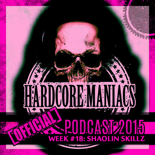 WEEK#18 Shaolin Skillz [Freestyle hardcore] - Hardcore Maniacs Official podcast 2015
