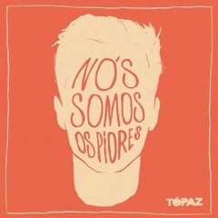 TÓPAZ - Essa Música É Romântica E Assustadora O Suficiente Pra Te Deixar Confuso (a)