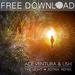 Ace Ventura & Lish - The Light (Astrix Remix)[FREE DOWNLOAD]