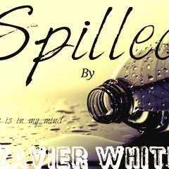 "Spilled" - Exzavier Whitley