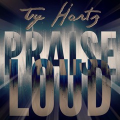 Ty Hartz - Praise Loud