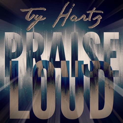 Ty Hartz - Praise Loud