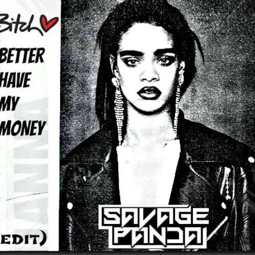 Rihanna - Bitch Better Have My Money (SAVAGE PANDA Edit) .