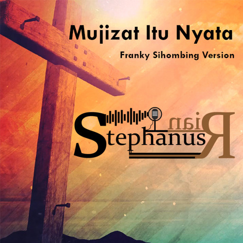 Mujizat Itu Nyata Franky Sihombing Version Cover Stephanusrian By Stephanusrian 2 On Soundcloud Hear The World S Sounds