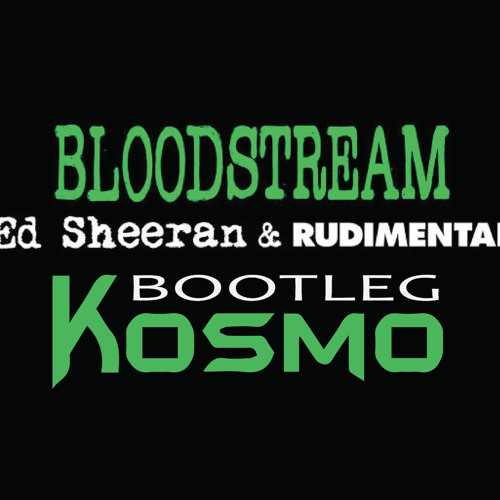 Ed Sheeran - Bloodstream (Kosmo Bootleg)***FREE DOWNLOAD IN DESCRIPTION***