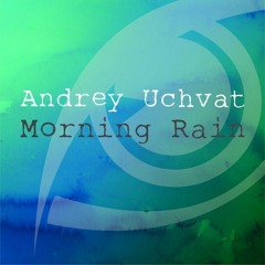 Andrey Uchvat - Morning Rain (Original Mix)[BUY = FREE DOWNLOAD]