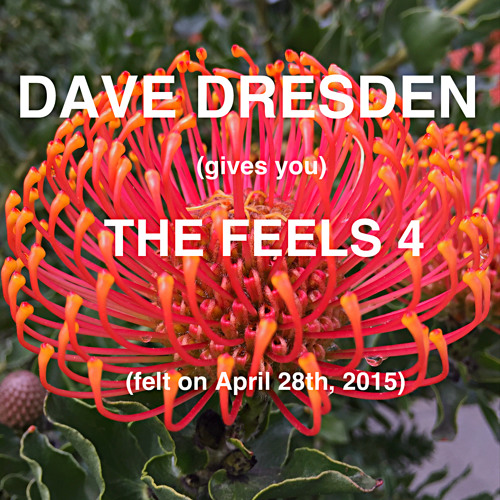Dave Dresden Gives You THE FEELS 4 (felt On April 28th 2015)