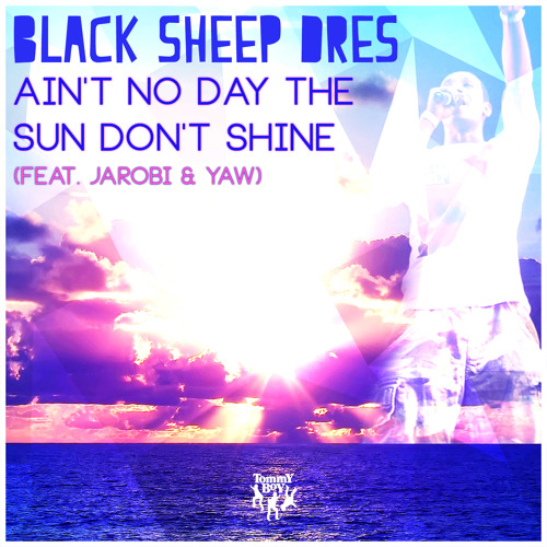 Black Sheep Dres - Ain't No Day the Sun Don't Shine (feat. Jarobi & Yaw)