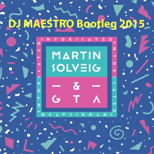 Stream MARTIN SOLVEIG - intoxicated DJ MAESTRO Bootleg 2015 !!! FREE  DOWNLOAD !!!! by DJ Maestro | Listen online for free on SoundCloud