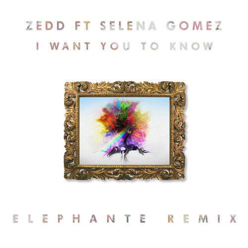 Zedd ft. Selena Gomez - I Want You To Know (Elephante Remix)