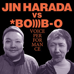 Jin Harada vs *Bo)))b-o  - Voice Performance -