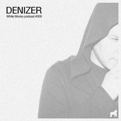 DENIZER - White Monky podcast #009