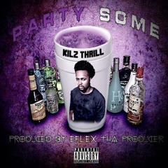 Kilz Thrill - Party Some [Prod. By EFlex Tha Producer]