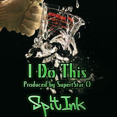 I Do This - @SpitInk (Prod. SuperStar O)