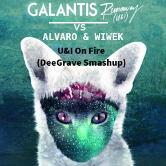 Galantis vs Alvaro & Wiwek - U&I On Fire (DeeGrave Smashup)