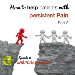 PE #036 How to help patients with persistent pain - part 2 with Mike Stewart