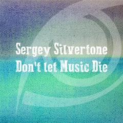 Sergey Silvertone - Don't Let Music Die [BUY + FREE DOWNLOAD]