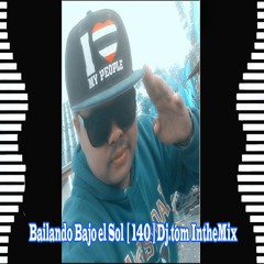 Bailando Bajo El Sol [ 140 ] Dj.tom IntheMix