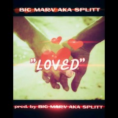 "LOVED" by BIG MARV AKA SPLITT