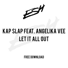 Kap Slap feat. Angelika Vee - Let It All Out (ESH Remix) [FREE DOWNLOAD]