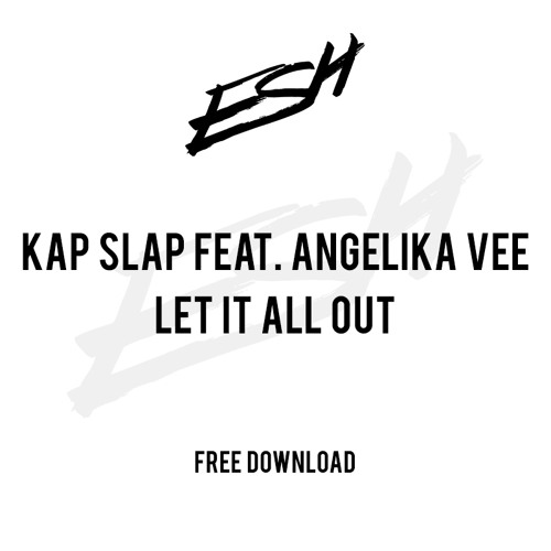 Kap Slap feat. Angelika Vee - Let It All Out (ESH Remix) [FREE DOWNLOAD]