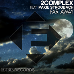 2Complex feat. Paige Stroobach - Far Away (OUT NOW)[Ensis Records]
